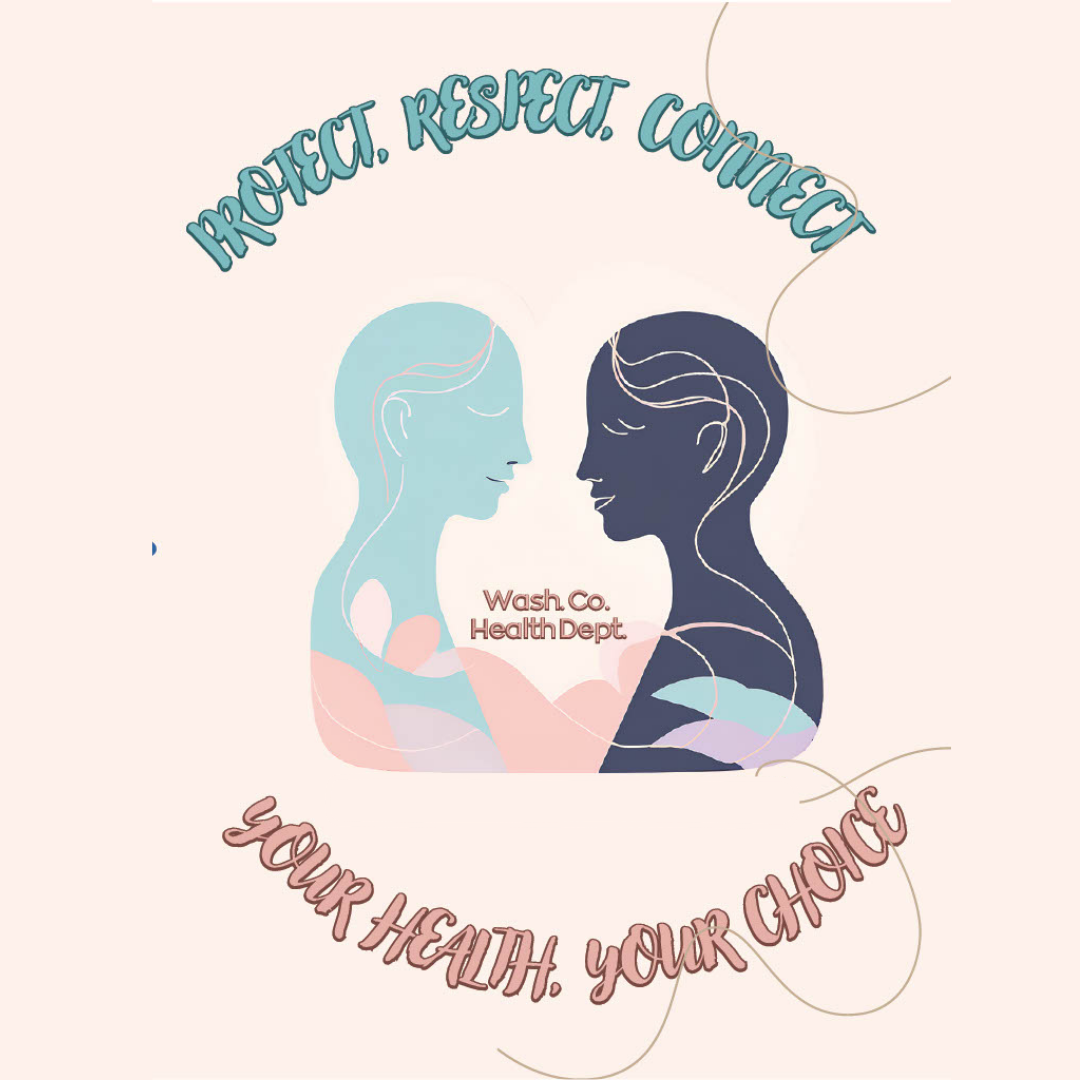 Protect. Respect. Connect. Your Health. Your Choice. Wash. Co. Health Dept.